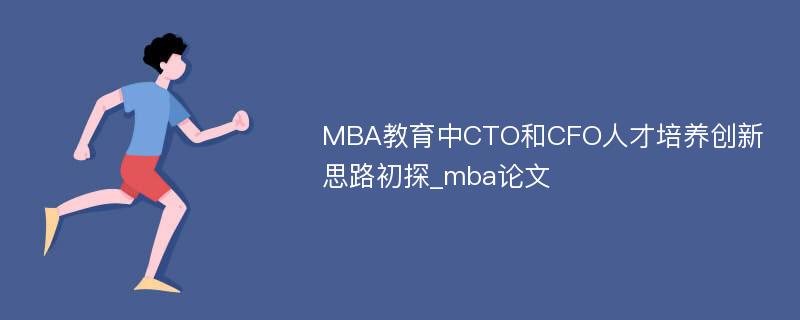 MBA教育中CTO和CFO人才培养创新思路初探_mba论文