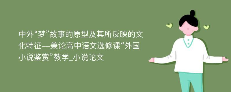 中外“梦”故事的原型及其所反映的文化特征--兼论高中语文选修课“外国小说鉴赏”教学_小说论文