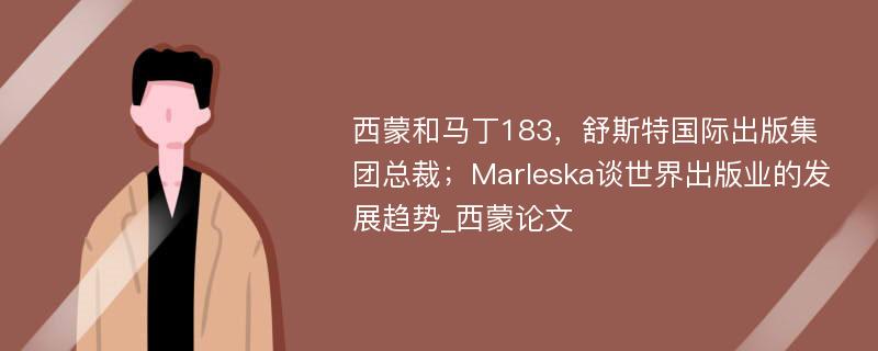 西蒙和马丁183，舒斯特国际出版集团总裁；Marleska谈世界出版业的发展趋势_西蒙论文