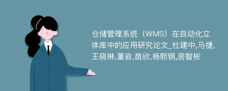 仓储管理系统（WMS）在自动化立体库中的应用研究论文_杜建中,马捷,王晓琳,董岩,苗欣,杨熙钢,房智彬