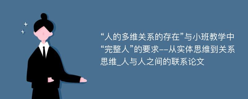 “人的多维关系的存在”与小班教学中“完整人”的要求--从实体思维到关系思维_人与人之间的联系论文