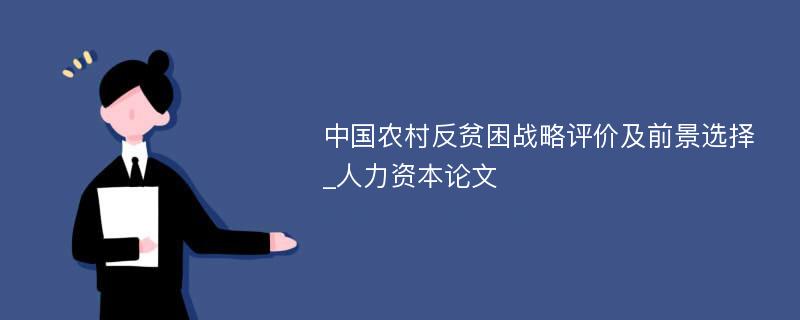 中国农村反贫困战略评价及前景选择_人力资本论文