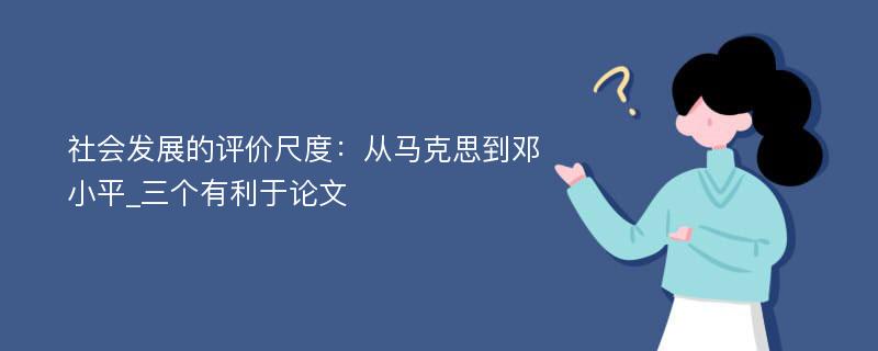 社会发展的评价尺度：从马克思到邓小平_三个有利于论文