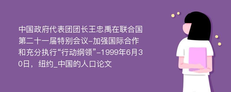 中国政府代表团团长王忠禹在联合国第二十一届特别会议-加强国际合作和充分执行“行动纲领”-1999年6月30日，纽约_中国的人口论文