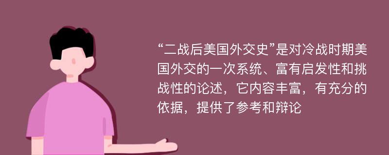 “二战后美国外交史”是对冷战时期美国外交的一次系统、富有启发性和挑战性的论述，它内容丰富，有充分的依据，提供了参考和辩论