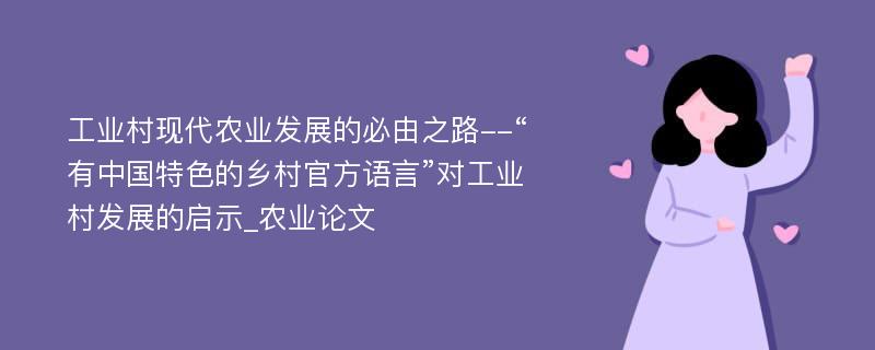 工业村现代农业发展的必由之路--“有中国特色的乡村官方语言”对工业村发展的启示_农业论文