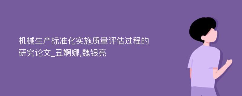 机械生产标准化实施质量评估过程的研究论文_丑婀娜,魏银亮