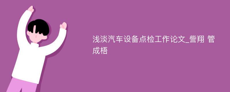 浅淡汽车设备点检工作论文_訾翔 管成梧