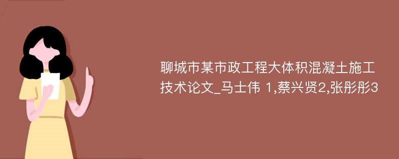 聊城市某市政工程大体积混凝土施工技术论文_马士伟 1,蔡兴贤2,张彤彤3