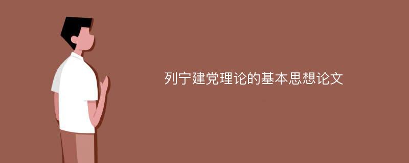 列宁建党理论的基本思想论文